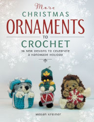 Title: More Christmas Ornaments to Crochet: 36 New Designs to Celebrate a Handmade Holiday, Author: Megan Kreiner