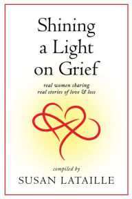 Title: Shining a Light on Grief: Real Women Sharing Real Stories of Love & Loss, Author: Diane M. Caine