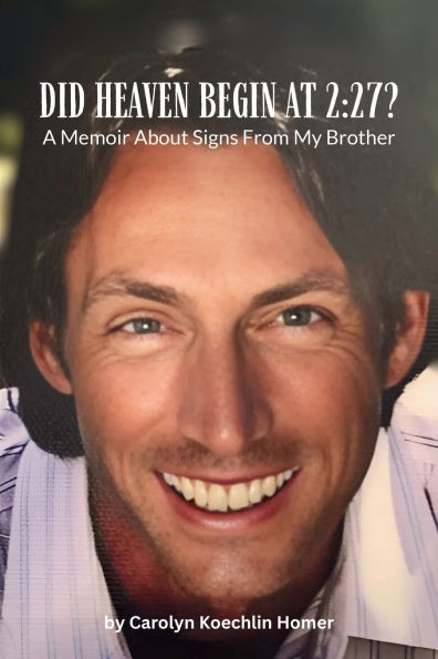 Did Heaven Begin at 2: 27?: A Memoir About Signs From My Brother