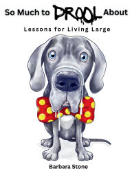Title: So Much to Drool About: Lessons for Living Large, Author: Barbara Stone