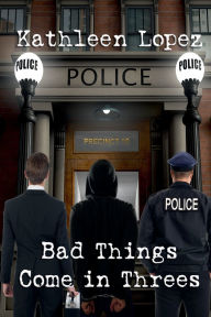 Title: Bad Things Come in Threes, Author: Kathleen Lopez
