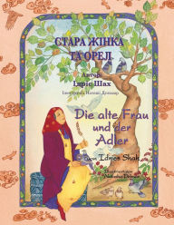 Title: Die alte Frau und der Adler / СТАРА ЖІНКА ТА ОРЕЛ: Zweisprachige Ausgabe Deutsch-Ukrainisch / Двомовне н&, Author: Idries Shah