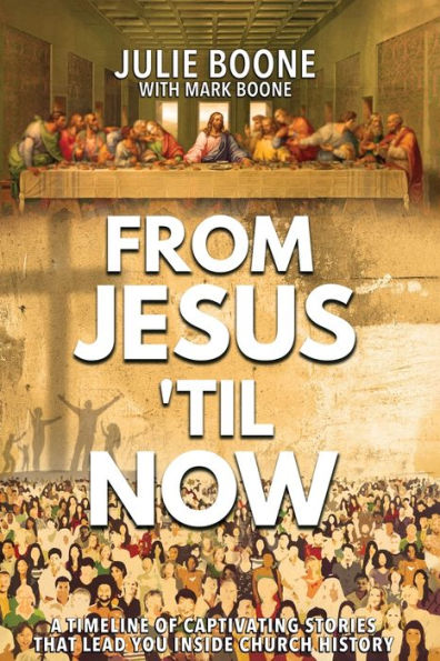 From Jesus 'til Now: A Timeline of Captivating Stories That Lead You Inside Church History