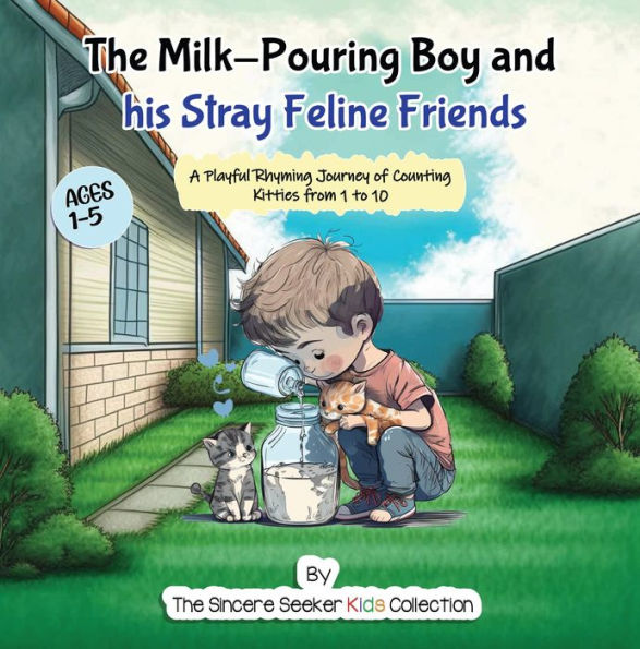 The Milk-Pouring Boy and his Stray Feline Friends: A Playful Rhyming Journey of Counting Kitties from 1 to 10