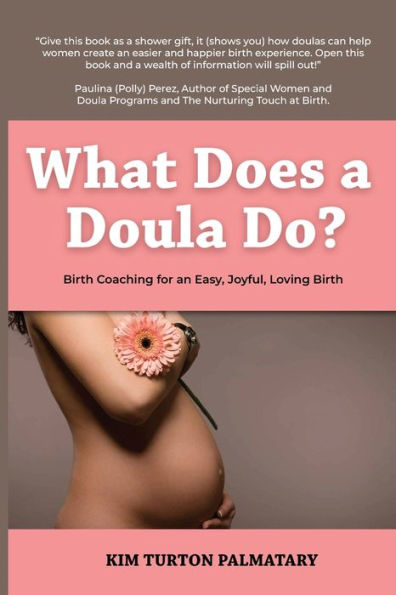 What Does a Doula Do?: Birth Coaching for an Easy, Joyful, Loving