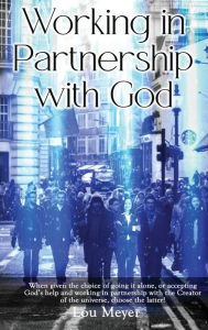 Title: Working in Partnership with God, Author: Lou Meyer