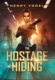 Title: The Hostage in Hiding, Author: Henry Vogel