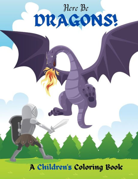 Here Be Dragons!: A Children's Coloring Book
