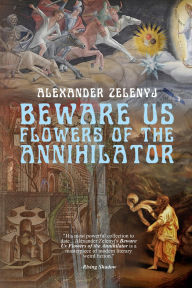 Title: Beware Us Flowers of the Annihilator, Author: Alexander Zelenyj