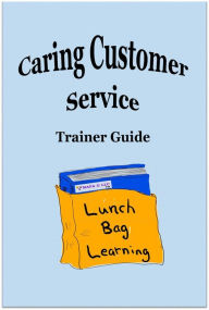 Title: Caring Customer Service Trainer Guide, Author: MAPA G LLC