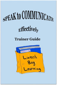 Title: SPEAK to Communicate Effectively Trainer Guide, Author: MAPA G LLC