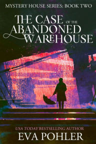 Title: The Case of the Abandoned Warehouse, Author: Eva Pohler