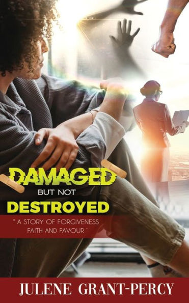 Damaged But Not Destroyed: A Story of Forgiveness, Faith, and Favour