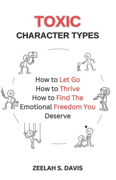 Toxic Character Types: How To Let Go, Thrive, Find The Emotional Freedom You Deserve