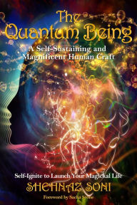 Title: The Quantum Being: A Self-Sustaining and Magnificent Human Craft, Author: Shehnaz Soni