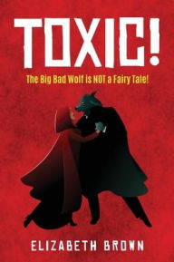 Title: Toxic!: The Big Bad Wolf is NOT a Fairy Tale!, Author: Elizabeth Brown