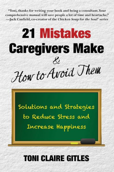 21 Mistakes Caregivers Make & How to Avoid Them: Solutions and Strategies Reduce Stress Increase Happiness