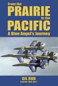 Title: From the Prairie to the Pacific: A Blue Angel's Journey, Author: Gil Rud