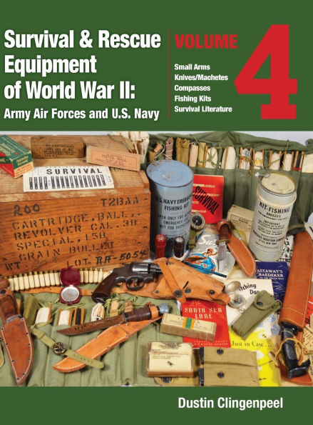 Survival & Rescue Equipment of World War II - Army Air Forces and U.S. Navy Vol.4: Small Arms, Knives/Machetes, Compasses, Fishing Kits, and Survival Literature