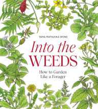 Download textbooks torrents Into the Weeds: How to Garden Like a Forager (English literature) by Tama Matsuoka Wong 9781958417256 