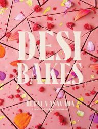 Title: Desi Bakes: 85 Recipes Bringing the Best of Indian Flavors to Western-Style Desserts, Author: Hetal Vasavada