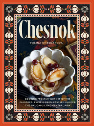 Title: Chesnok: Cooking from My Corner of the Diaspora: Recipes from Eastern Europe, the Caucasus, and Central Asia, Author: Polina Chesnakova