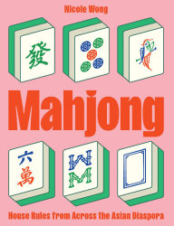 Title: Mahjong: House Rules from Across the Asian Diaspora, Author: Nicole Wong