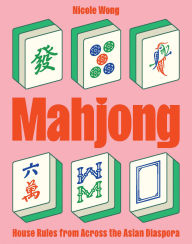 Title: Mahjong: House Rules from Across the Asian Diaspora, Author: Nicole Wong