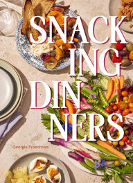 Free book in pdf download Snacking Dinners: 50+ Recipes for Low-Lift, High-Reward Dinners That Delight (English literature)  9781958417706 by Georgia Freedman