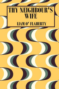 Title: Thy Neighbour's Wife, Author: Liam O'Flaherty