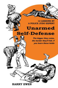 Title: Unarmed Self Defense: 12 Lessons by a Police Judo Expert, Author: Harry Ewen