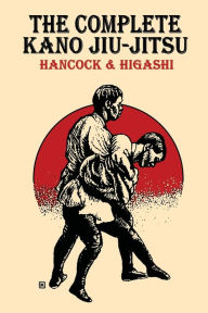 Title: The Complete Kano Jiu-Jitsu, Author: H Irving Hancock