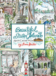 Title: Beautiful Staten Island - Sketches Around Town: A Series of Live Location Drawings Created in the Borough of Parks. Visual Exploration of New York City's Hidden Treasure!, Author: Anna Nadler