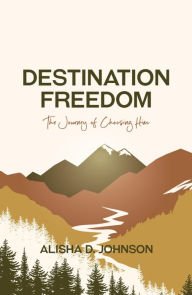 Title: Destination Freedom: The Journey of Choosing Him, Author: Alisha D Johnson