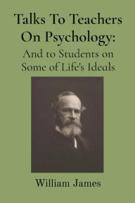 Title: Talks To Teachers On Psychology, Author: William James