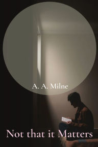 Title: Not that it Matters, Author: A. A. Milne