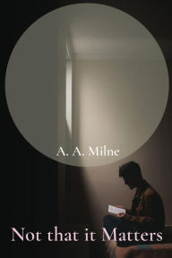 Title: Not that it Matters, Author: A. A. Milne