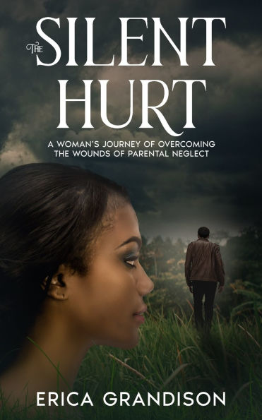 The Silent Hurt: A Woman's Journey of Overcoming the Wounds of Parental Neglect