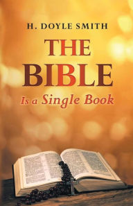 Title: The Bible Is a Single Book, Author: H Doyle Smith