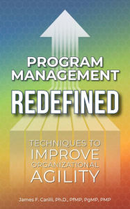 Title: Program Management Redefined: Techniques to Improve Organizational Agility, Author: James F. Carilli