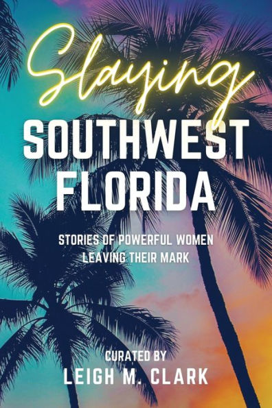 Slaying Southwest Florida: Stories of Powerful Women Leaving their Mark