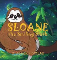 Title: Sloane the Smiling Sloth, Author: Leanne E Staback