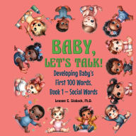 Title: Baby, Let's Talk! Developing Baby's First 100 Words: Book 1 - Social Words, Author: Leanne E Staback