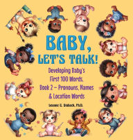 Title: Baby, Let's Talk! Developing Baby's First 100 Words: Book 2 - Pronouns, Names and Location Words, Author: Leanne E Staback