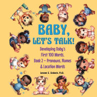 Title: Baby, Let's Talk! Developing Baby's First 100 Words, Book 2: Book 2 - Pronouns, Names and Location Words, Author: Leanne E Staback