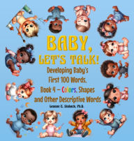 Title: Baby, Let's Talk! Developing Baby's First 100 Words, Book 4: Book 4 - Colors, Shapes, and Other Descriptive Words, Author: Leanne E Staback