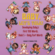 Title: Baby, Let's Talk! Developing Baby's First 100 Words, Book 5: Book 5 - Body Part Words, Author: Leanne E Staback