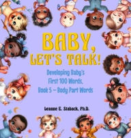 Title: Baby, Let's Talk! Developing Baby's First 100 Words, Book 5: Book 5 - Body Part Words, Author: Leanne E Staback