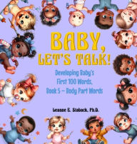 Title: Baby, Let's Talk! Developing Baby's First 100 Words, Book 5: Book 5 - Body Part Words, Author: Leanne E Staback