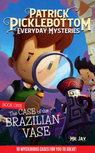 The Patrick Picklebottom Everyday Mysteries: Book One: The Case of the Brazilian Vae
